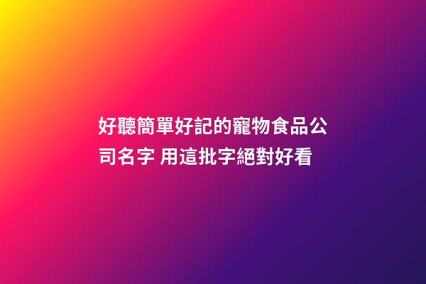 好聽簡單好記的寵物食品公司名字 用這批字絕對好看-第1張-公司起名-玄機派